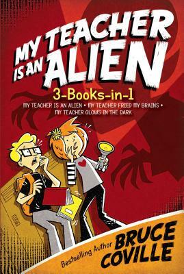 My Teacher Is an Alien 3-Books-In-1!: My Teacher Is an Alien; My Teacher Fried My Brains; My Teacher Glows in the Dark by Bruce Coville