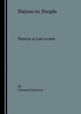 Nation vs. People: Bosnia Is Just a Case by Dzemal Sokolovic