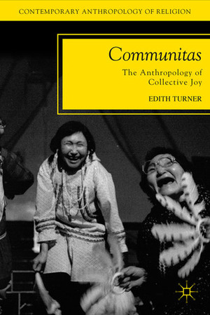 Communitas: The Anthropology of Collective Joy by Edith Turner