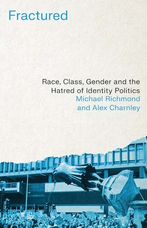 Fractured: Race, Class, Gender and the Hatred of Identity Politics by Alex Charnley, Michael Richmond