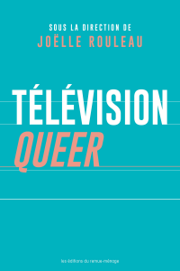 Télévision queer by Joëlle Rouleau