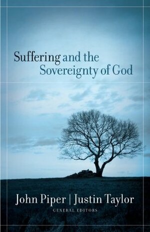 Suffering and the Sovereignty of God by John Piper, Justin Taylor, Carl Ellis, Steve Saint, Mark Talbot, Dustin Shramek, David A. Powlison