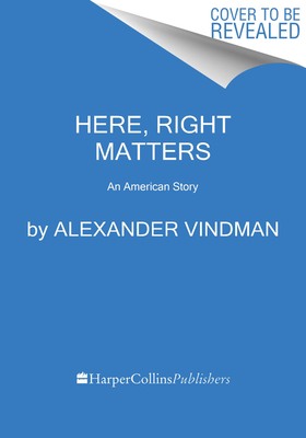 Here, Right Matters: An American Story by Alexander Vindman