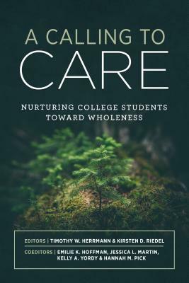 A Calling to Care: Nurturing College Students Toward Wholeness by 