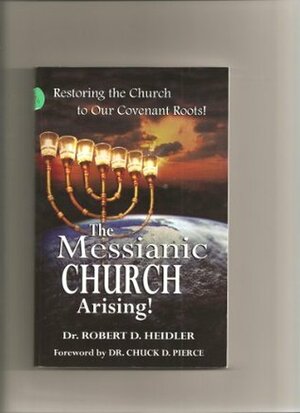 The Messianic Church Arising!: Restoring the Church to Our Covenant Roots by Robert Heidler