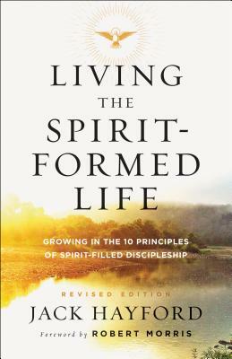 Living the Spirit-Formed Life: Growing in the 10 Principles of Spirit-Filled Discipleship by Jack Hayford