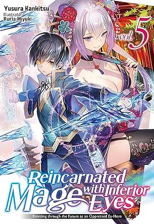 Reincarnated Mage with Inferior Eyes: Breezing through the Future as an Oppressed Ex-Hero Volume 5 by Yusura Kankitsu
