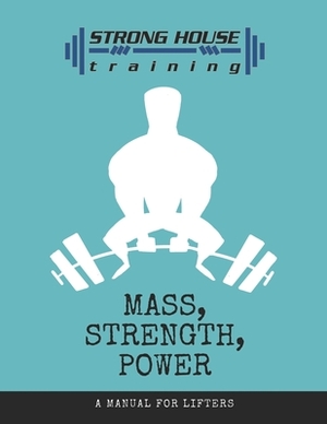 Mass, Strength, Power: A lifters Manual by 