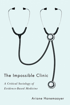 The Impossible Clinic: A Critical Sociology of Evidence-Based Medicine by Ariane Hanemaayer