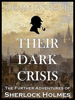 Their Dark Crisis: The Further Adventures of Sherlock Holmes by Craig Janacek