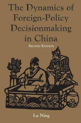 The Dynamics of Foreign-Policy Decicionmaking in China by Ning Lu