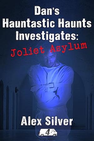 Dan's Hauntastic Haunts Investigates: Joliet Asylum: An M/M paranormal ghost romance by Alex Silver