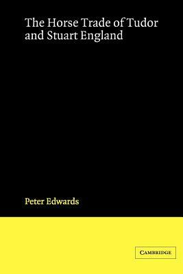 The Horse Trade of Tudor and Stuart England by Peter Edwards