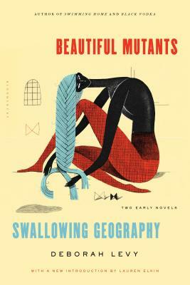 Beautiful Mutants and Swallowing Geography: Two Early Novels by Deborah Levy
