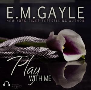 Play with me by E. M. Gayle