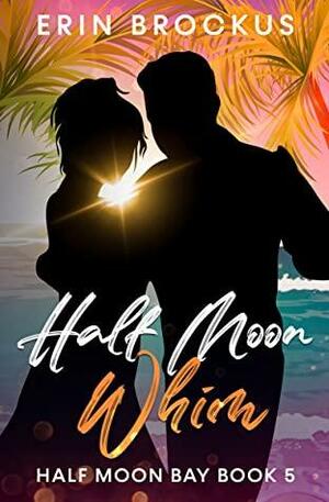 Half Moon Whim: Half Moon Bay Book 5 by Erin Brockus