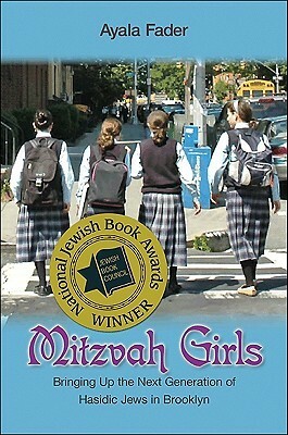 Mitzvah Girls: Bringing Up the Next Generation of Hasidic Jews in Brooklyn by Ayala Fader