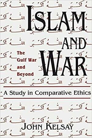 Islam and War: A Study in Comparative Ethics by John Kelsay