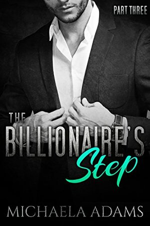 The Billionaire's Step - Part Three by Michaela Adams