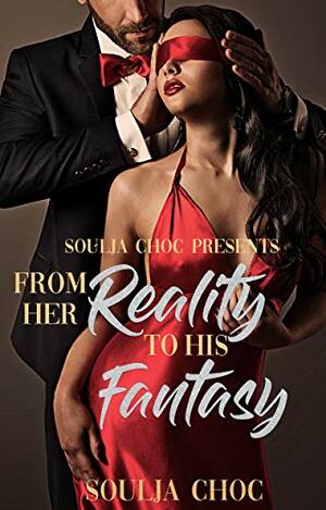 From Her Reality to His Fantasy by Soulja Choc