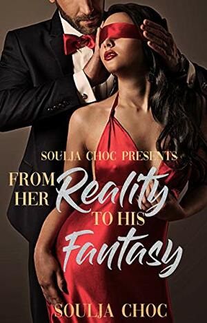 From Her Reality to His Fantasy by Soulja Choc