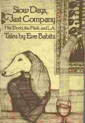 Slow Days, Fast Company: The World, the Flesh, and L.A.: Tales by Eve Babitz