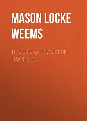 The Life of Benjamin Franklin by Mason Locke Weems