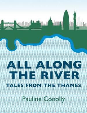 All Along the River: Tales from the Thames by Pauline Conolly
