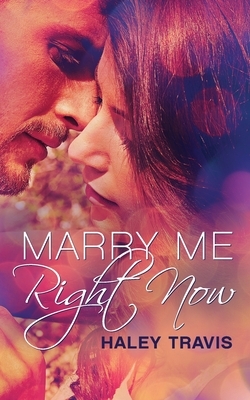 Marry Me, Right Now: (Marriage of Convenience Romance, Toronto) by Haley Travis