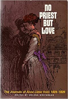 No Priest But Love: The Jounals Of Anne Lister, 1824 1826 by Helena Whitbread