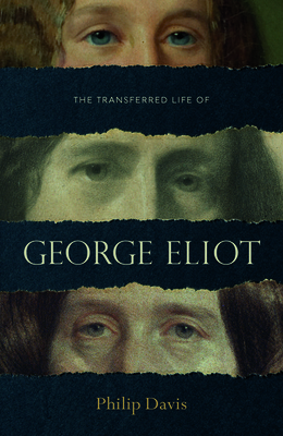 The Transferred Life of George Eliot by Philip Davis