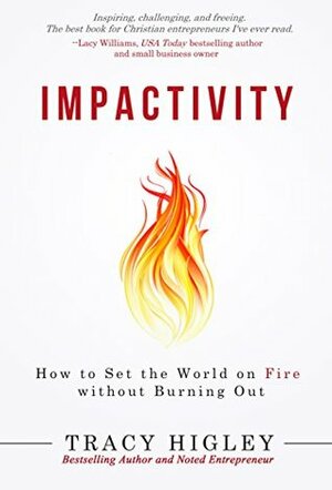 Impactivity: How to Set the World on Fire without Burning Out by Tracy L. Higley