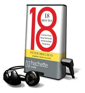 18 Minutes: Find Your Focus, Master Distraction, and Get the Right Things Done by Peter Bregman