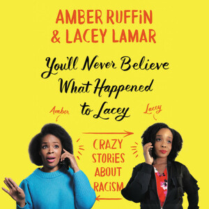 You'll Never Believe What Happened to Lacey: Crazy Stories about Racism by Lacey Lamar, Amber Ruffin