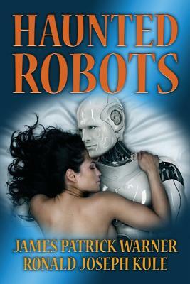 Haunted Robots by James Patrick Warner, Ronald Joseph Kule