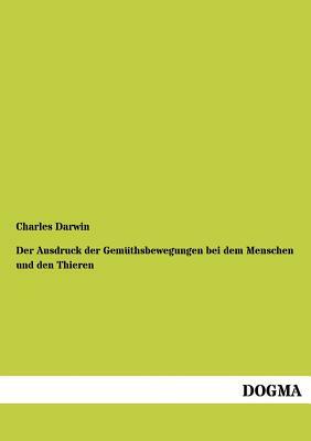 Der Ausdruck Der Gemüthsbewegungen Bei Dem Menschen Und Den Thieren by Charles Darwin