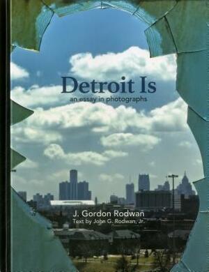 Detroit Is: An Essay in Photographs by Mike Warlow, Kiersten Armstrong, J. Gordon Rodwan