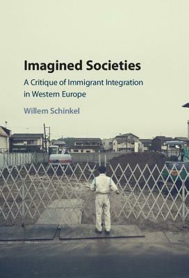 Imagined Societies: A Critique of Immigrant Integration in Western Europe by Willem Schinkel