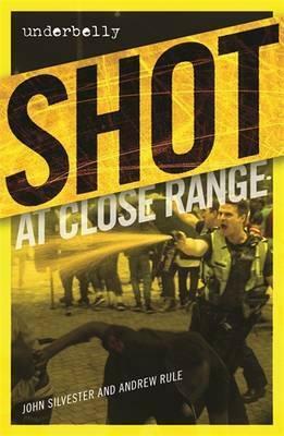 Underbelly: Shot At Close Range by Andrew Rule, John Silvester