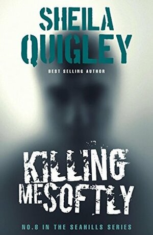 KILLING ME SOFTLY (THE SEAHILLS) by Sheila Quigley