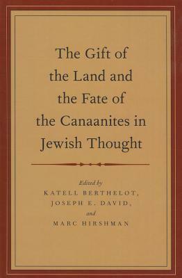 The Gift of the Land and the Fate of the Canaanites in Jewish Thought by Joseph E. David, Katell Berthelot, Marc Hirshman