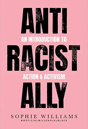 Anti-Racist Ally: An Introduction to Action & Activism by Sophie Williams