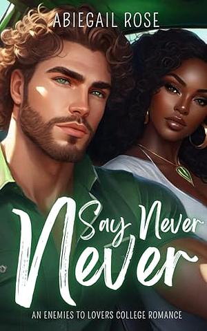 Never Say Never: An Enemies to Lovers College Romance by Abiegail Rose