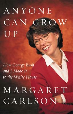 Anyone Can Grow Up: How George Bush and I Made It to the White House by Margaret Carlson