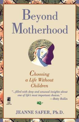 Beyond Motherhood: Choosing a Life Without Children by Safer, Jeanne Safer