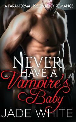 Never Have a Vampire's Baby by Jade White