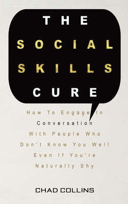 The Social Skills Cure: How To Engage In Conversation With People Who Don't Know You Well Even If You're Naturally Shy by Patrick Magana, Chad Collins