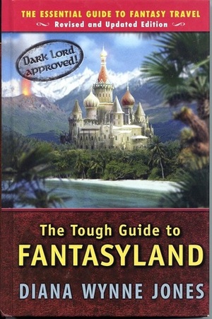 The Tough Guide to Fantasyland: The Essential Guide to Fantasy Travel by Diana Wynne Jones