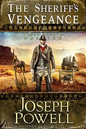 The Sheriff's Vengeance (The Texas Riders Western) (A Western Frontier Fiction) by Joseph Powell