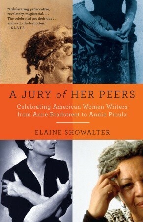A Jury of Her Peers: Celebrating American Women Writers from Anne Bradstreet to Annie Proulx by Elaine Showalter